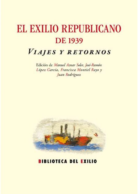 El exilio republicano de 1939. Viajes y retornos