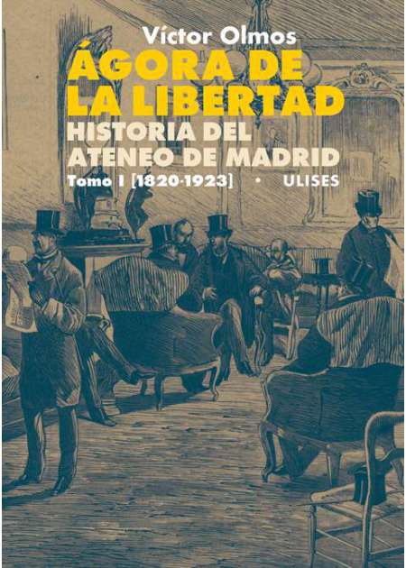 Ágora de la Libertad. Historia del Ateneo de Madrid. Tomo I (1820-1923)