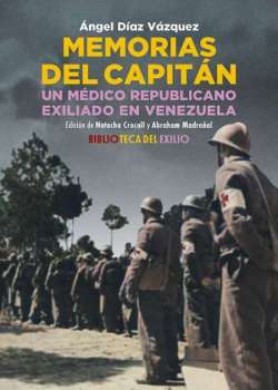 Memorias del capitán. Un médico republicano exiliado en Venezuela