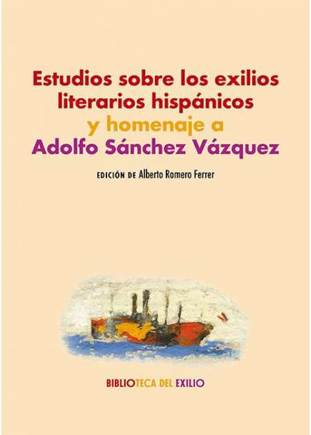 Estudios sobre los exilios literarios hispánicos y homenaje a Adolfo Sánchez Vázquez