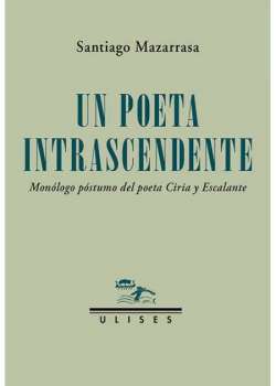 Un poeta intrascendente. Monólogo póstumo del poeta Ciria y Escalante