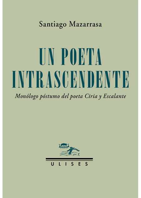 Un poeta intrascendente. Monólogo póstumo del poeta Ciria y Escalante