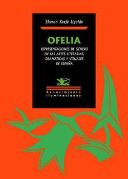 Ofelia. Representaciones de género en las artes literarias, dramáticas y visuales de España